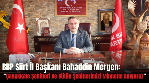 BBP Siirt İl Başkanı Bahaddin Mergen: “Çanakkale Şehitleri ve Bütün Şehitlerimizi Minnetle Anıyoruz”