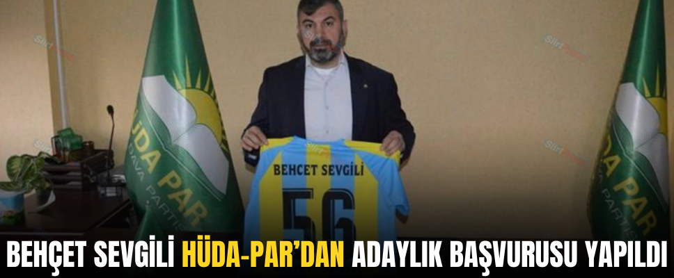 BEHÇET SEVGİLİ HÜDA-PAR’DAN ADAYLIK BAŞVURUSU YAPILDI