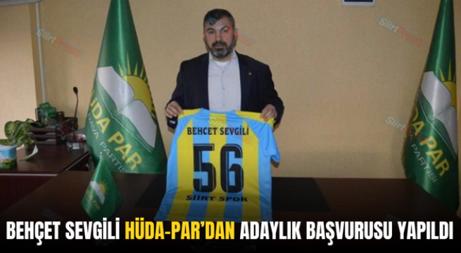 BEHÇET SEVGİLİ HÜDA-PAR’DAN ADAYLIK BAŞVURUSU YAPILDI