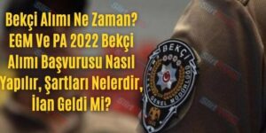 Bekçi Alımı Ne Zaman? EGM Ve PA 2022 Bekçi Alımı Başvurusu Nasıl Yapılır, Şartları Nelerdir, İlan Geldi Mi?