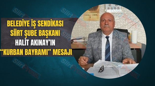 BELEDİYE İŞ SENDİKASI SİİRT ŞUBE BAŞKANI HALİT AKINAY’IN “KURBAN BAYRAMI” MESAJI