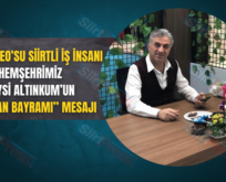 BENETİ CEO’SU SİİRTLİ İŞ İNSANI HEMŞEHRİMİZ VEYSİ ALTINKUM’UN “KURBAN BAYRAMI” MESAJI