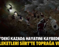 BEŞİRİ’DEKİ KAZADA HAYATINI KAYBEDENLER MEMLEKETLERİ SİİRT’TE TOPRAĞA VERİLDİ