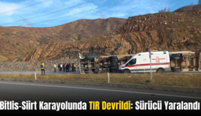 Bitlis-Siirt Karayolunda TIR Devrildi: Sürücü Yaralandı