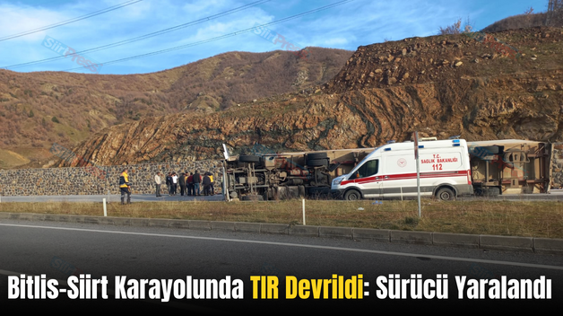 Bitlis-Siirt Karayolunda TIR Devrildi: Sürücü Yaralandı
