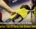 Bu Gece Yarısından İtibaren Benzine 2 Lira 70 Kuruş, Motorine İse 1 Lira 37 Kuruş Zam Gelmesi Bekleniyor