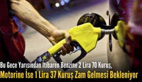 Bu Gece Yarısından İtibaren Benzine 2 Lira 70 Kuruş, Motorine İse 1 Lira 37 Kuruş Zam Gelmesi Bekleniyor