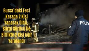 Bursa’daki Feci Kazada 2 Kişi Yanarak Öldü, Siirtli Sürücü İle Birlikte 2 Kişi Ağır Yaralandı