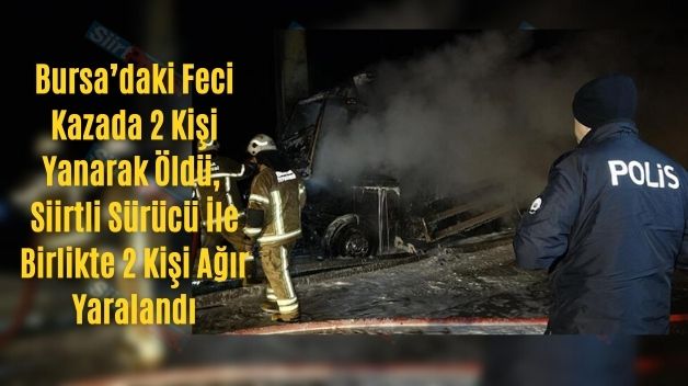 Bursa’daki Feci Kazada 2 Kişi Yanarak Öldü, Siirtli Sürücü İle Birlikte 2 Kişi Ağır Yaralandı