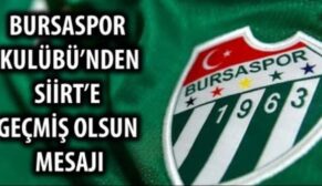 BURSASPOR KULÜBÜ’NDEN SİİRT’E GEÇMİŞ OLSUN MESAJI