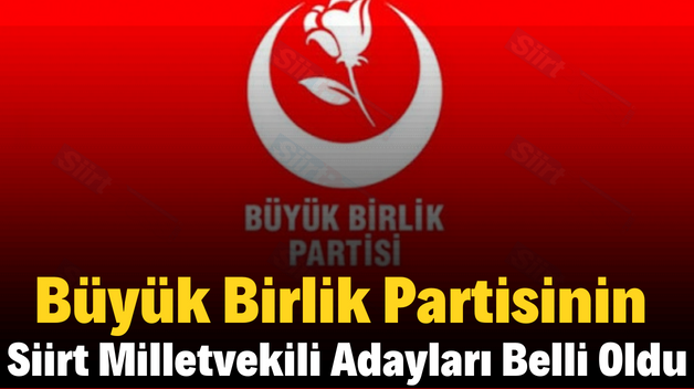 Büyük Birlik Partisinin Siirt Milletvekili Adayları Belli Oldu