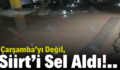 Çarşamba’yı Değil, Siirt’i Sel Aldı!..