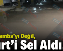 Çarşamba’yı Değil, Siirt’i Sel Aldı!..