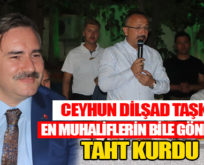 ‘CEYHUN DİLŞAD TAŞKIN, EN MUHALİFLERİN BİLE GÖNLÜNDE TAHT KURDU’