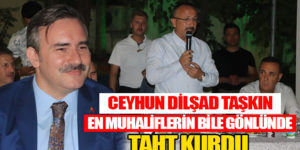 ‘CEYHUN DİLŞAD TAŞKIN, EN MUHALİFLERİN BİLE GÖNLÜNDE TAHT KURDU’