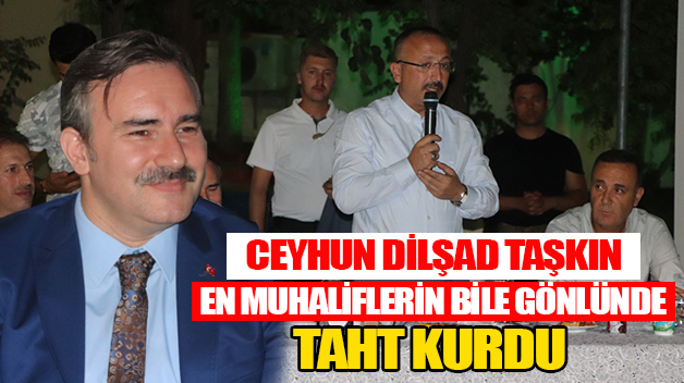 ‘CEYHUN DİLŞAD TAŞKIN, EN MUHALİFLERİN BİLE GÖNLÜNDE TAHT KURDU’