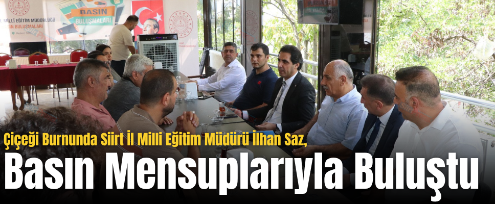 Çiçeği Burnunda Siirt İl Milli Eğitim Müdürü İlhan Saz, Basın Mensuplarıyla Buluştu