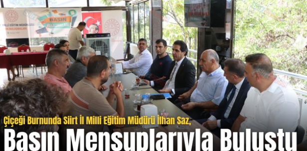 Çiçeği Burnunda Siirt İl Milli Eğitim Müdürü İlhan Saz, Basın Mensuplarıyla Buluştu
