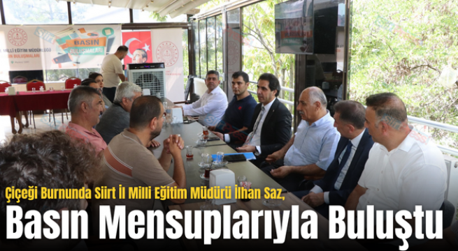 Çiçeği Burnunda Siirt İl Milli Eğitim Müdürü İlhan Saz, Basın Mensuplarıyla Buluştu