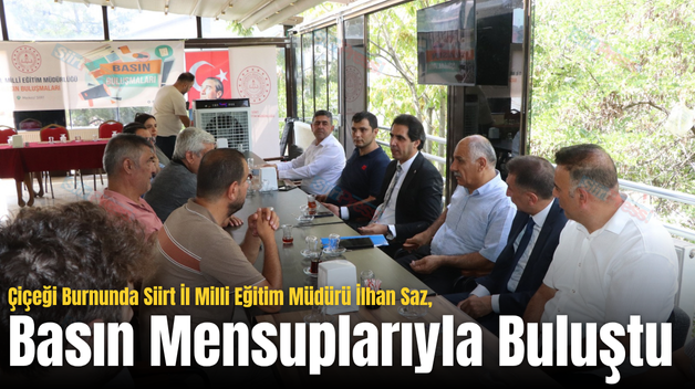 Çiçeği Burnunda Siirt İl Milli Eğitim Müdürü İlhan Saz, Basın Mensuplarıyla Buluştu