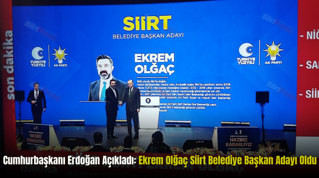 Cumhurbaşkanı Erdoğan Açıkladı: Ekrem Olğaç Siirt Belediye Başkan Adayı Oldu