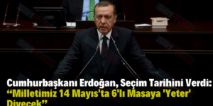 Cumhurbaşkanı Erdoğan, Seçim Tarihini Verdi: “Milletimiz 14 Mayıs’ta 6’lı Masaya ‘Yeter’ Diyecek”