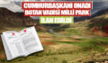 CUMHURBAŞKANI ONADI… BOTAN VADİSİ MİLLİ PARK OLUYOR