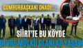 CUMHURBAŞKANI ONADI!.. SİİRT’TE BU KÖYDE DEVRE MÜLKÜ OLANLAR YAŞADI