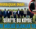 CUMHURBAŞKANI ONADI!.. SİİRT’TE BU KÖYDE DEVRE MÜLKÜ OLANLAR YAŞADI