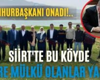 CUMHURBAŞKANI ONADI!.. SİİRT’TE BU KÖYDE DEVRE MÜLKÜ OLANLAR YAŞADI