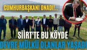 CUMHURBAŞKANI ONADI!.. SİİRT’TE BU KÖYDE DEVRE MÜLKÜ OLANLAR YAŞADI