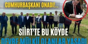 CUMHURBAŞKANI ONADI!.. SİİRT’TE BU KÖYDE DEVRE MÜLKÜ OLANLAR YAŞADI