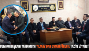 CUMHURBAŞKANI YARDIMCISI YILMAZ’DAN OSMAN ÖREN’E TAZİYE ZİYARETİ