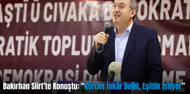Bakırhan Siirt’te Konuştu: “Kürtler İnkâr Değil, Eşitlik İstiyor”