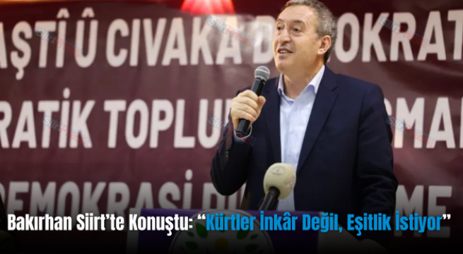 Bakırhan Siirt’te Konuştu: “Kürtler İnkâr Değil, Eşitlik İstiyor”