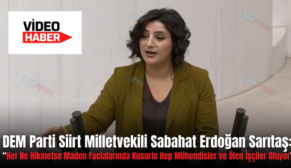 DEM Parti Siirt Milletvekili Sabahat Erdoğan Sarıtaş: “Her Ne Hikmetse Maden Facialarında Kusurlu Hep Mühendisler ve Ölen İşçiler Oluyor”