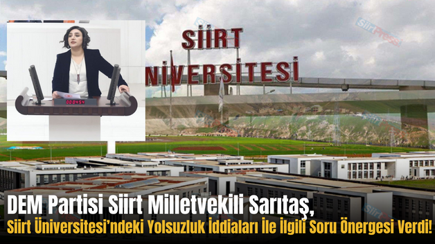 DEM Partisi Siirt Milletvekili Sarıtaş, Siirt Üniversitesi’ndeki Yolsuzluk İddiaları İle İlgili Soru Önergesi Verdi!