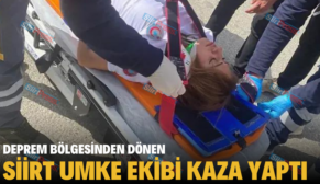 DEPREM BÖLGESİNDEN DÖNEN SİİRT UMKE EKİBİ KAZA YAPTI