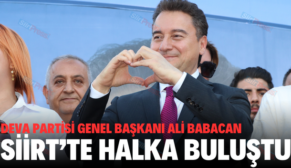 DEVA PARTİSİ GENEL BAŞKANI ALİ BABACAN SİİRT’TE HALKA BULUŞTU