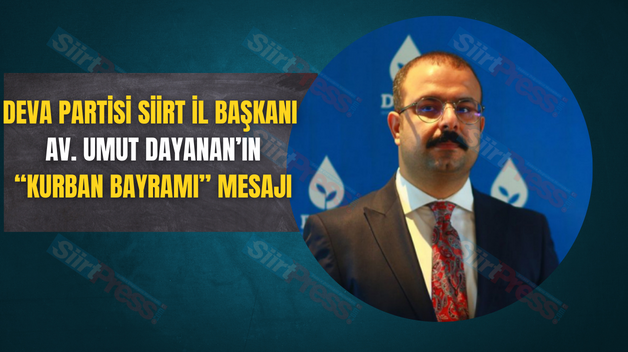 DEVA PARTİSİ SİİRT İL BAŞKANI AV. UMUT DAYANAN’IN “KURBAN BAYRAMI” MESAJI