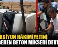 DİREKSİYON HÂKİMİYETİNİ KAYBEDEN BETON MİKSERİ DEVRİLDİ