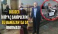 Disider İhtiyaç Sahiplerini Bu Ramazan’da Da Unutmadı!..