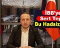 BAŞKAN EVİN’DEN İBB’YE SERT TEPKİ: ‘BU HADSİZLİKTİR’