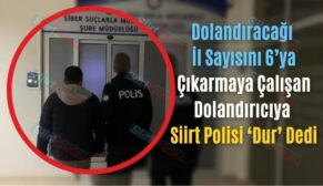 Dolandıracağı İl Sayısını 6’ya Çıkarmaya Çalışan Dolandırıcıya Siirt Polisi ‘Dur’ Dedi