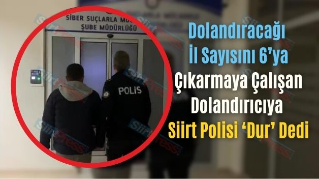 Dolandıracağı İl Sayısını 6’ya Çıkarmaya Çalışan Dolandırıcıya Siirt Polisi ‘Dur’ Dedi