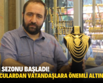 DÜĞÜN SEZONU BAŞLADI! KUYUMCULARDAN VATANDAŞLARA ÖNEMLİ ALTIN UYARISI