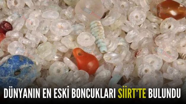 DÜNYANIN EN ESKİ BONCUKLARI SİİRT’TE BULUNDU