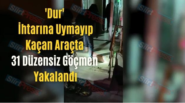 ‘Dur’ İhtarına Uymayıp Kaçan Araçta 31 Düzensiz Göçmen Yakalandı