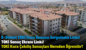 E-Devlet TOKİ Kura Sonucu Sorgulama Linki! TOKİ Sonuç Ekranı Linki! TOKİ Kura Çekiliş Sonuçları Nereden Öğrenilir?