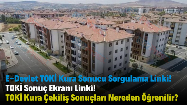 E-Devlet TOKİ Kura Sonucu Sorgulama Linki! TOKİ Sonuç Ekranı Linki! TOKİ Kura Çekiliş Sonuçları Nereden Öğrenilir?